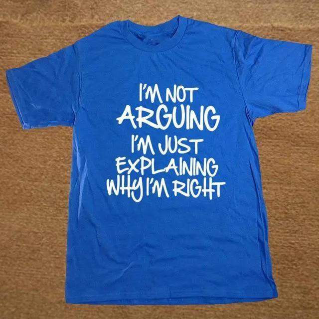I'm not arguing just explaining why I'm right Funny T-shirt